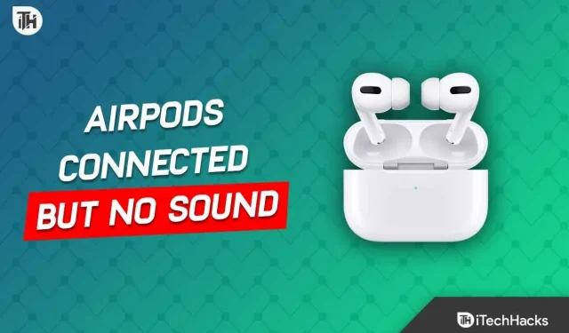 Comment réparer les AirPod connectés mais pas de son