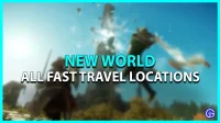 New World: All Fast Travel Locations