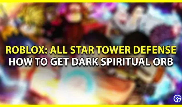 Kuinka saada Dark Spiritual Orb All Star Tower Defensessa (ASTD)