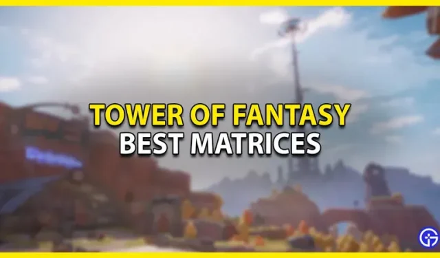 Tower Of Fantasy: de beste matrices die u zou moeten gebruiken