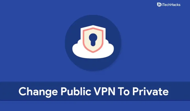 如何在 Windows 11 中將公共 VPN 更改為私人 VPN