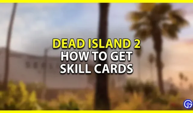 Hoe vaardigheidskaarten te krijgen en te gebruiken in Dead Island 2