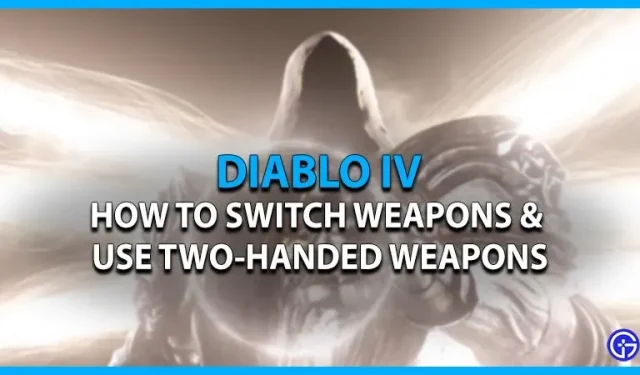 暗黑破壞神4：如何切換和使用雙手武器