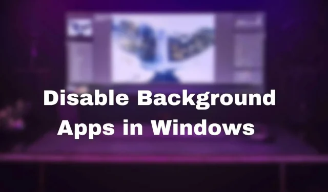 Windows 11/10でバックグラウンドアプリを無効にする方法は?