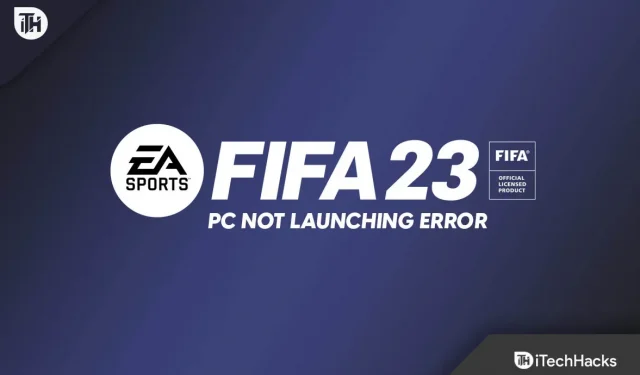 Comment réparer l’erreur FIFA 23 PC ne se lance pas