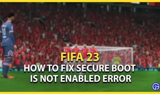 Erreur de démarrage sécurisé FIFA 23 non activé : comment corriger