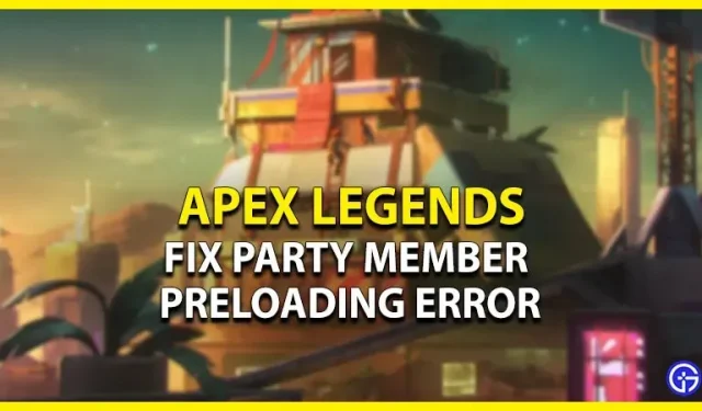 Apex Legends Party -jäsenen esilatausvirhe: kuinka korjataan