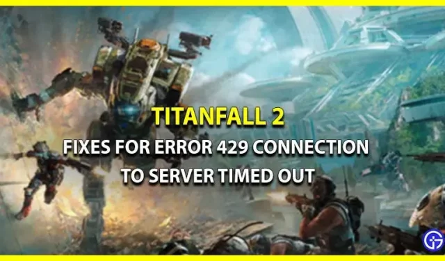 Korjaa Titanfall 2 -virhe 429 Palvelinyhteys aikakatkaistiin