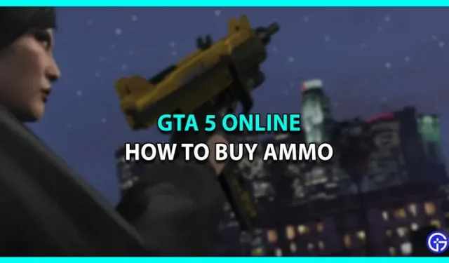 Hoe je gemakkelijk aan munitie kunt komen in GTA 5 en GTA Online