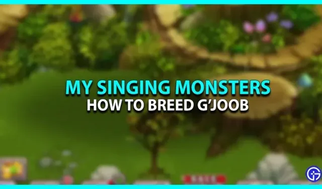 Kuinka kasvattaa G’joob pelissä My Singing Monsters