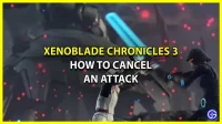 Xenoblade Chronicles 3: Як скасувати атаку