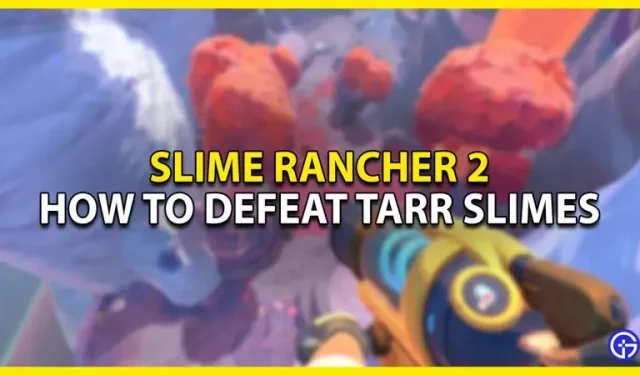 Slime Rancher 2: kuidas alistada Tarr Slimes