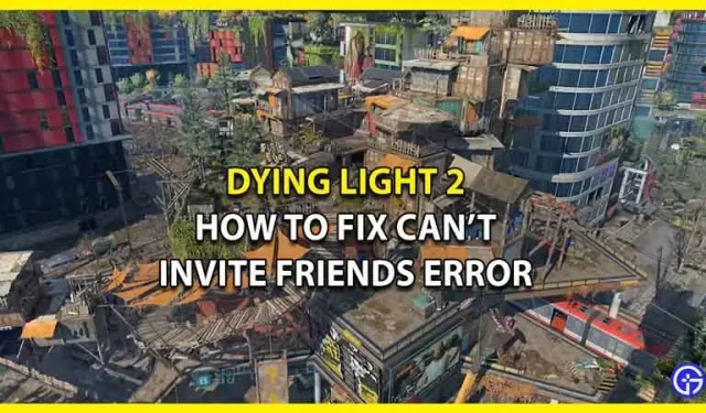 Comment réparer l’erreur « Impossible d’inviter des amis » dans Dying Light 2