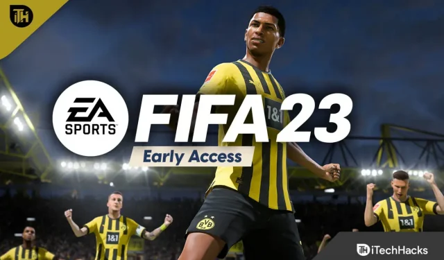 Kuidas parandada FIFA 23 varajast juurdepääsu, mis ei tööta Steamis