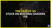 Comment réparer les shaders de build Last Of Us PC?