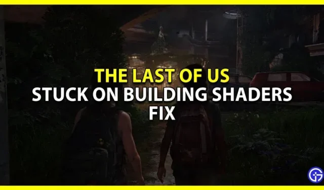 Comment réparer les shaders de build Last Of Us PC?