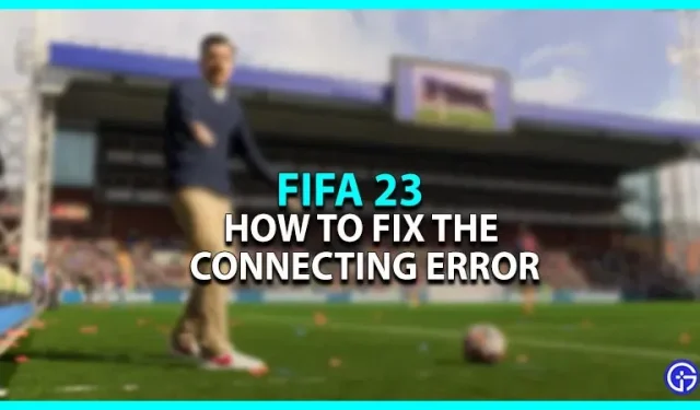Correction de l’erreur de connexion FIFA 23 Ultimate Team [Solutions possibles]