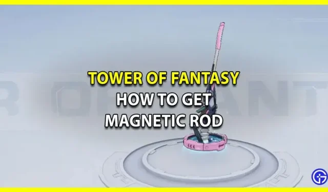 Tower Of Fantasy 위치 가이드: 자석 막대를 얻는 방법