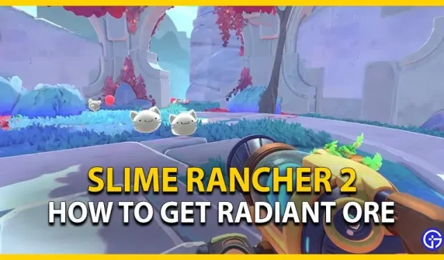 Slime Rancher 2 Radiant Ore: kuidas saada