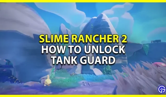 Slime Rancher 2 Tank Guard: kuidas tanki lukust lahti võtta ja sellele koht leida