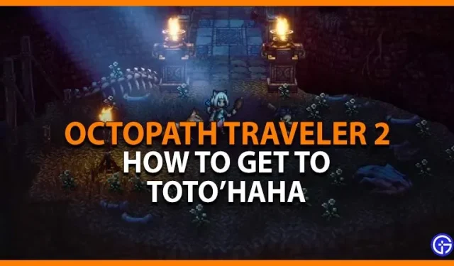 Kuidas pääseda Toto’Ha-hasse Octopath Travelleris 2