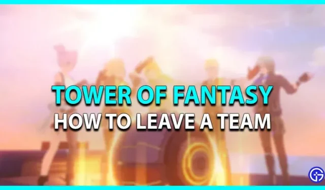 Tower Of Fantasy: Sådan forlader du et hold
