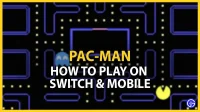 Cómo jugar Pac-Man en Nintendo Switch y dispositivos móviles