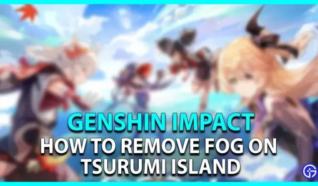 Genshini mõju: kuidas eemaldada udu Tsurumi saarelt