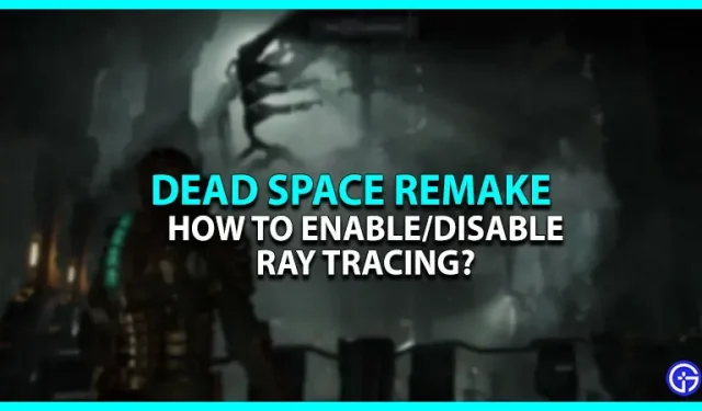 How to enable/disable ray tracing in Dead Space Remake?