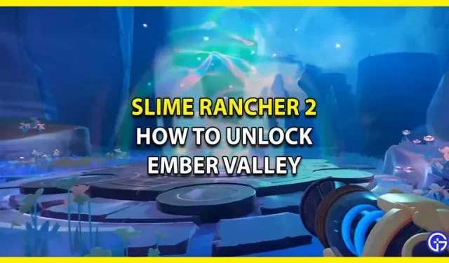 Slime Rancher 2 Ember Valley: kuidas piirkonda avada