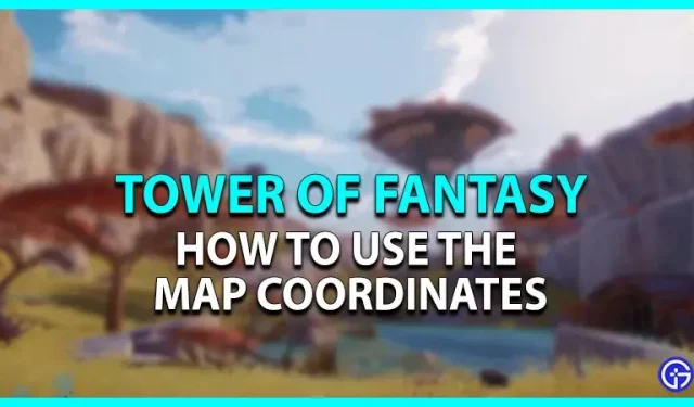 Cómo usar las coordenadas del mapa en Tower Of Fantasy