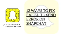 12 Fixes: Snapchat Failed to Send Error