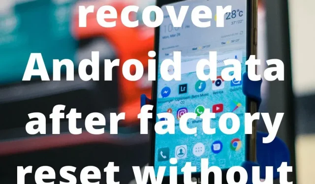 Hoe verwijderde foto’s van Android te herstellen na Factory Reset