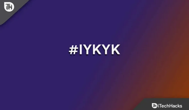 Que signifie « IYKYK » et IYKYK signifie sur Instagram/Snapchat