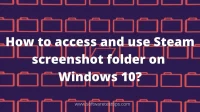 Windows 10에서 Steam Screenshots 폴더에 액세스하고 사용하는 방법은 무엇입니까?