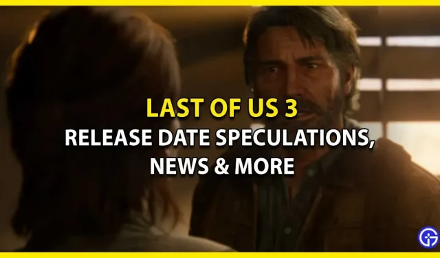 Last Of Us 3 Spéculations sur la date de sortie, nouvelles et plus