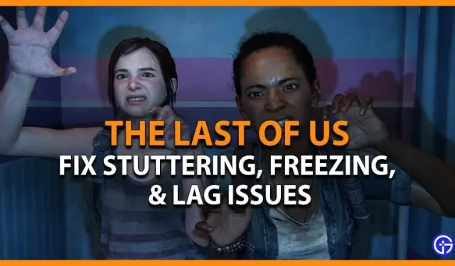 Résoudre les problèmes de bégaiement, de blocage et de décalage dans The Last of Us Part 1