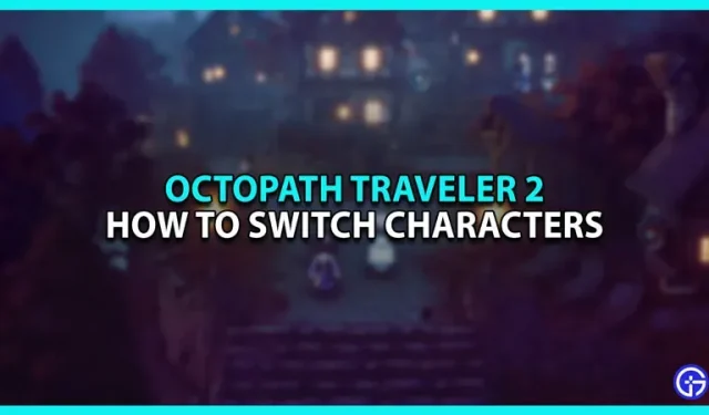 Cómo cambiar de personaje en Octopath Traveler 2