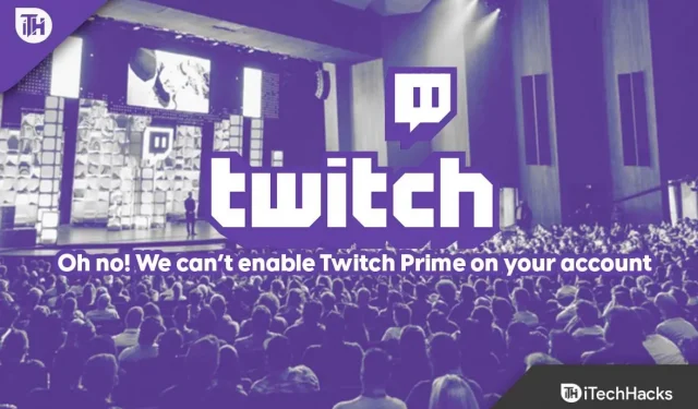 How to fix “Oh no! We can’t enable Twitch Prime on your account” Error