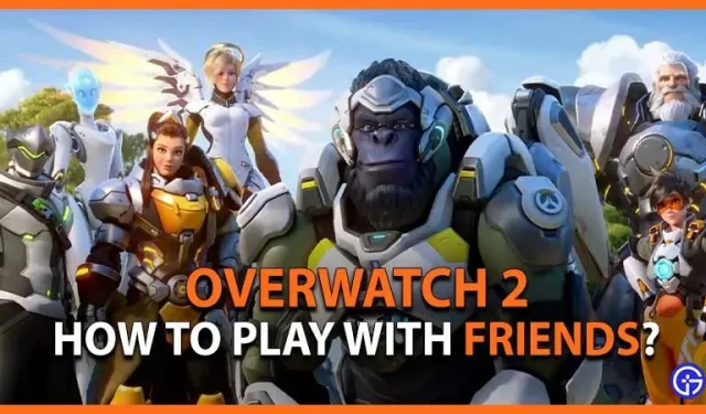 Overwatch 2: Wie man Freunde einlädt und mit ihnen spielt