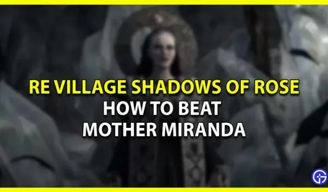 Resident Evil Village: tips om moeder Miranda te verslaan in Shadows of Rose
