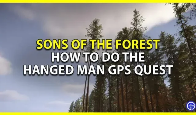 Comment terminer la quête GPS du pendu dans Sons of the Forest