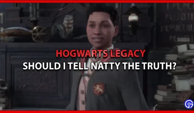 Moet ik de waarheid vertellen aan Natty in Hogwarts Legacy?