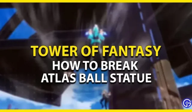 Tower Of Fantasy: Cómo romper la estatua de Atlas Ball
