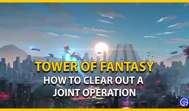 Tower Of Fantasy: Comment effacer une opération conjointe