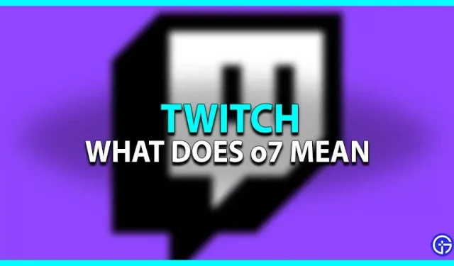 What does o7 mean on Twitch