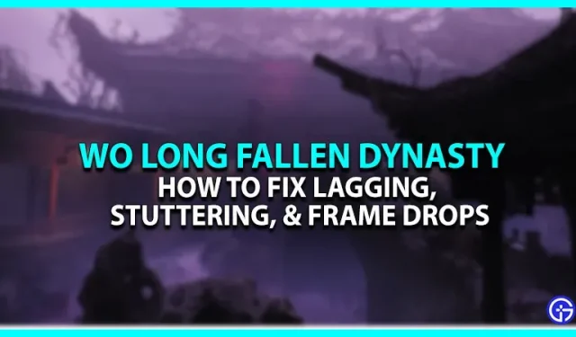 Fixing Wo Long Fallen Dynasty performance issues – lagging and frame drops