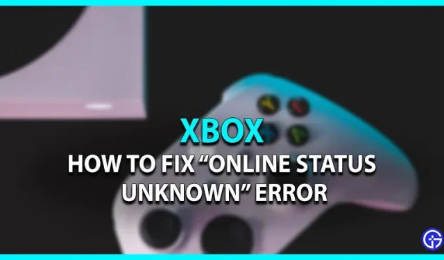 Xbox Online Status Unknown Error: How to Fix