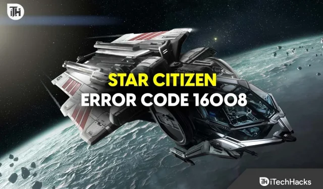 Correction du code d’erreur Star Citizen 16008 : correctif, causes et solutions